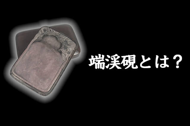 端渓硯（たんけいけん）とは？種類や価値、高価買取のポイントを解説
