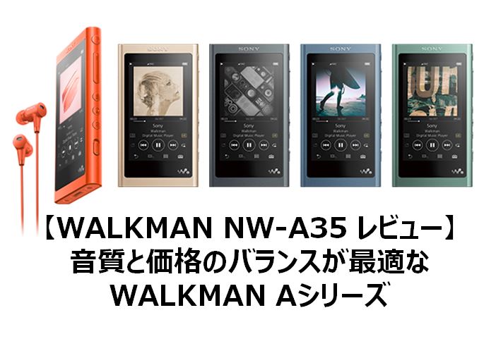 WALKMAN NW-A35 レビュー】音質と価格のバランスが最適なWALKMAN A
