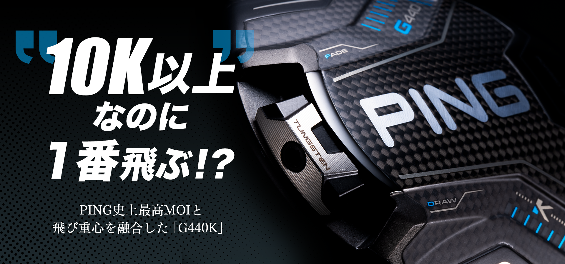 G440K「10K以上なのに1番飛ぶ!?」│CLUB PING【PINGオフィシャルサイト】