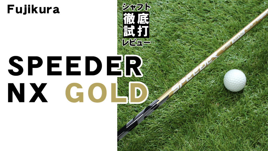 シャフト徹底試打レビュー「SPEEDER NX GOLD（スピーダー NX ゴールド